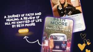 A Journey of Faith and Healing: A Review of 'All My Knotted-Up Life' by Beth Moore