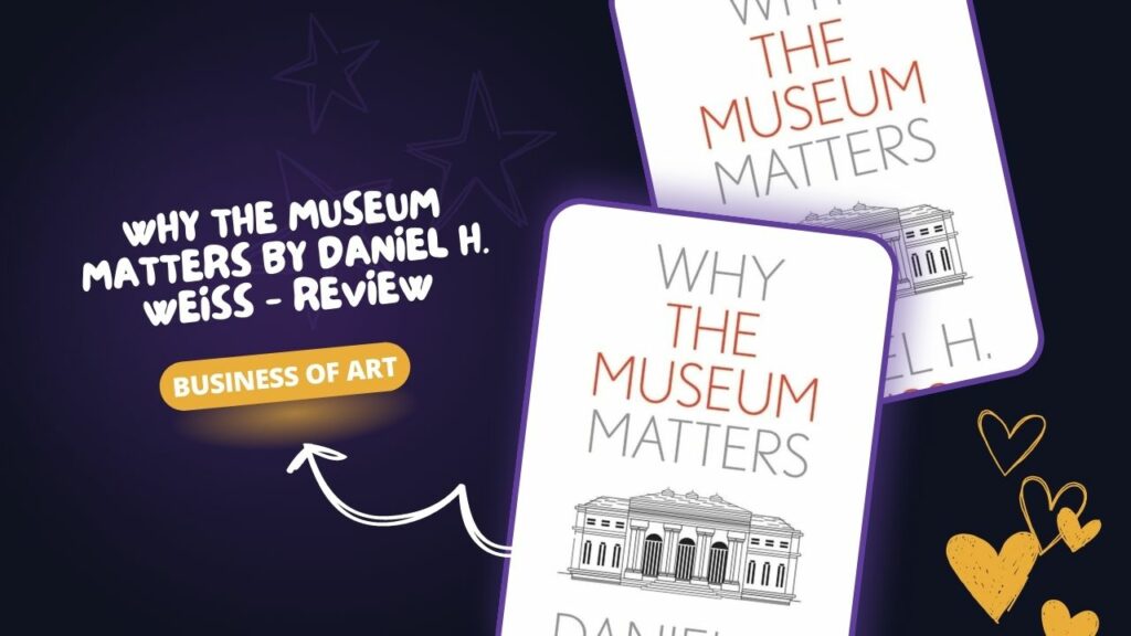 Why the Museum Matters by Daniel H. Weiss - Review