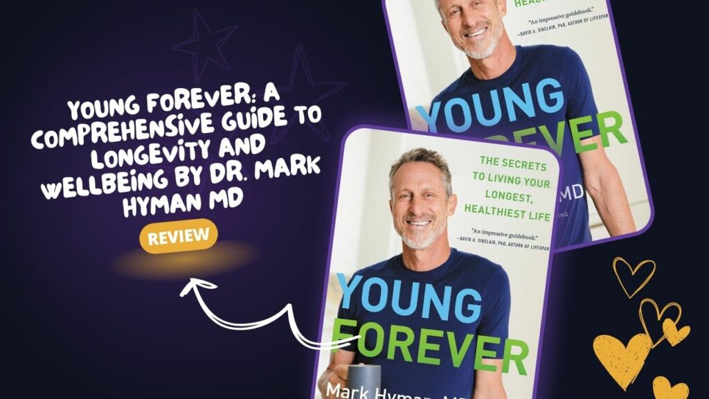 Young Forever: A Comprehensive Guide to Longevity and Wellbeing by Dr. Mark Hyman MD
