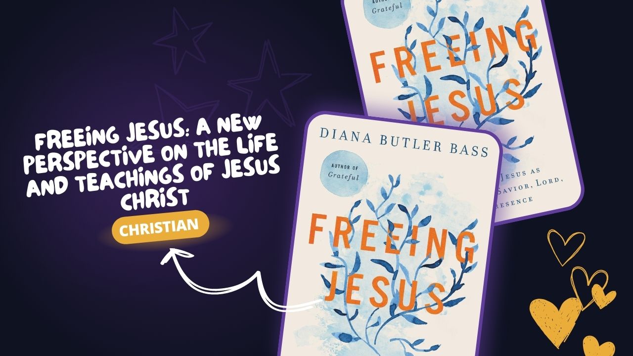 Freeing Jesus: A New Perspective on the Life and Teachings of Jesus Christ