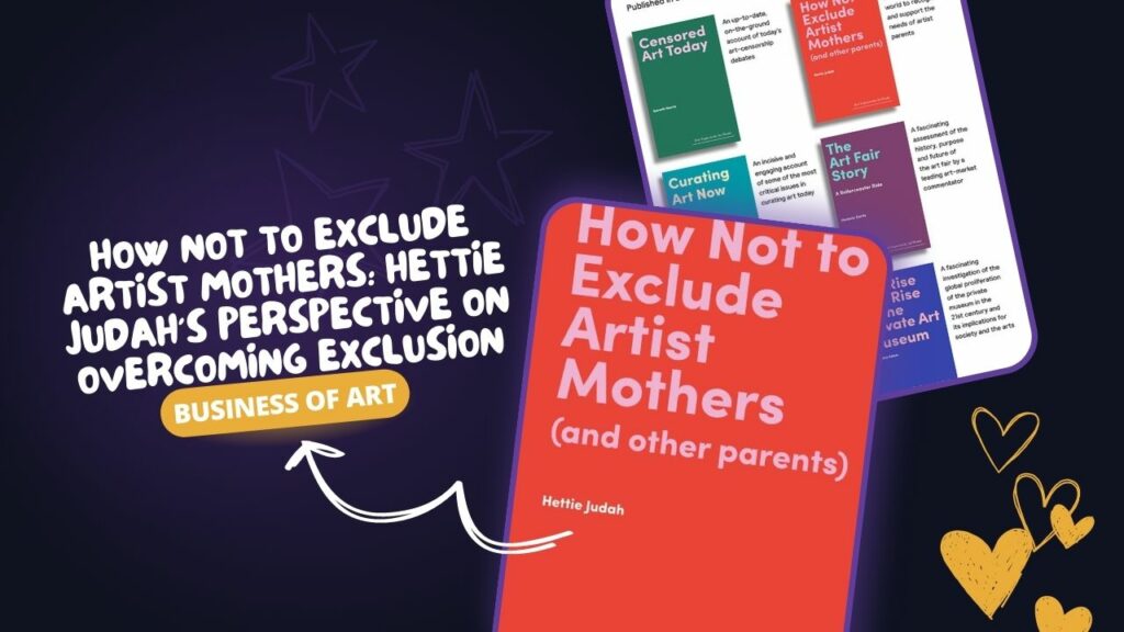 How Not to Exclude Artist Mothers: Hettie Judah's Perspective on Overcoming Exclusion