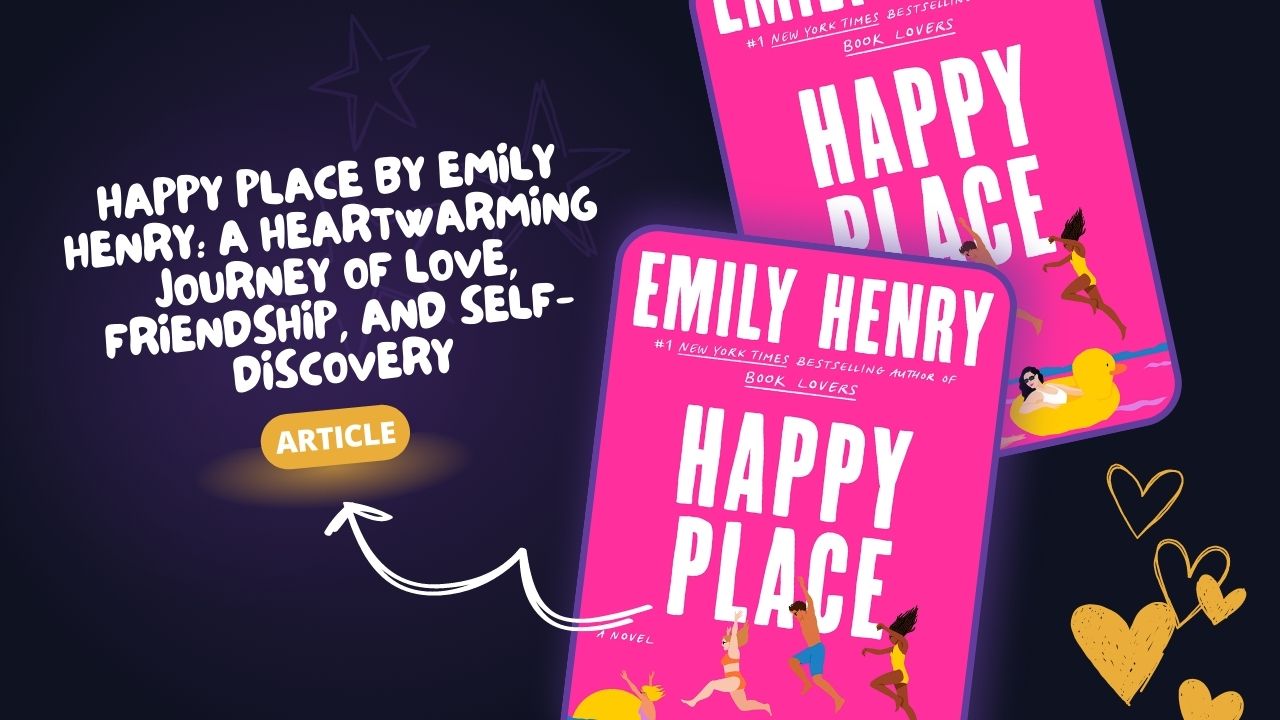 Happy Place by Emily Henry: A Heartwarming Journey of Love, Friendship, and Self-Discovery