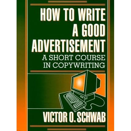 How to Write a Good Advertisement: A Short Course in Copywriting by