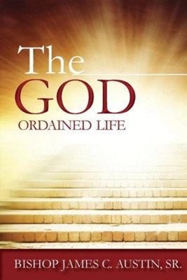 The God Ordained Life: James C. Austin Sr.: 9781939654540