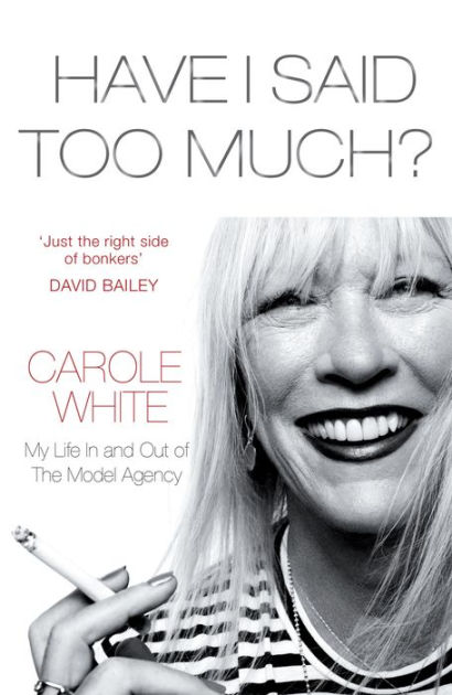 Have I Said Too Much?: My Life In and Out of The Model Agency by Carole